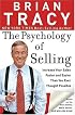 The Psychology of Selling: Increase Your Sales Faster and Easier Than You Ever Thought Possible