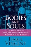 Bodies and Souls: The Tragic Plight of Three Jewish Women Forced into Prostitution in the Americas