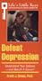Defeat Depression (Life's Little Keys - Self-Help Strategies for a Healthier, Happier You)