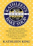 Kathleen's Bake Shop Cookbook: The Best Recipes from Southhampton's Favorite Bakery for Homestyle Cookies, Cakes, Pies, Muffins, and Breads
