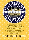 IMAGE OF Kathleen's Bake Shop Cookbook: The Best Recipes from Southhampton's Favorite Bakery for Homestyle Cookies, Cakes, Pies, Muffins, and Breads