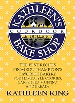 Kathleen's Bake Shop Cookbook: The Best Recipes from Southhampton's Favorite Bakery for Homestyle Cookies, Cakes, Pies, Muffins, and Breads