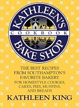 Kathleen's Bake Shop Cookbook: The Best Recipes from Southhampton's Favorite Bakery for Homestyle Cookies, Cakes, Pies, Muffins, and Breads