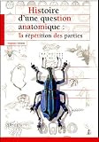 Histoire d'une question anatomique : La répétition des parties Histoire d'une question anatomique : La répétition des parties