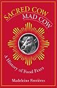 Sacred Cow, Mad Cow: A History of Food Fears (Arts and Traditions of the Table: Perspectives on Culinary History)
