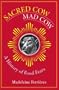 Sacred Sacred Cow, Mad Cow: A History of Food Fears (Arts and Traditions of the Table: Perspectives on Culinary History)