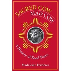 Sacred Cow, Mad Cow: A History of Food Fears (Arts and Traditions of the Table: Perspectives on Culinary History)