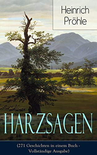 Harzsagen (271 Geschichten in einem Buch - Vollständige Ausgabe): Zum Teil in der Mundart der Gebirgsbewohner (German Edition)