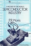 History of the World Semi-conductor Industry (IEE History of Technology Series)
