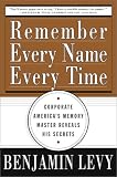 Remember Every Name Every Time: Corporate America`s Memory Master Reveals His Secrets