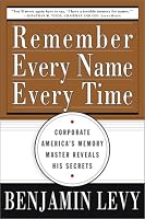 Remember Every Name Every Time: Corporate America's Memory Master Reveals His Secrets
