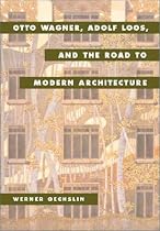 Otto Wagner, Adolf Loos, and the Road to Modern Architecture