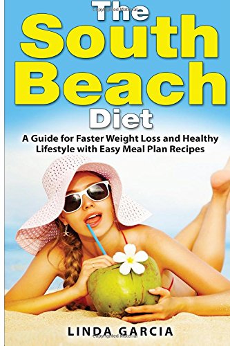 The South Beach Diet: A Guide for Faster Weight Loss and Healthy Lifestyle with Easy Meal Plan Recipes