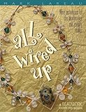 All Wired Up: Wire Techniques for the Beadworker and Jewelry Maker (Beadwork How-to Book)
