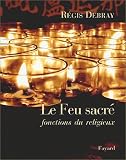 R�gis Debray Le Feu sacr� : Fonction du religieux 