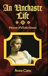 An Unchaste Life: Memoir of a Tudor Queen