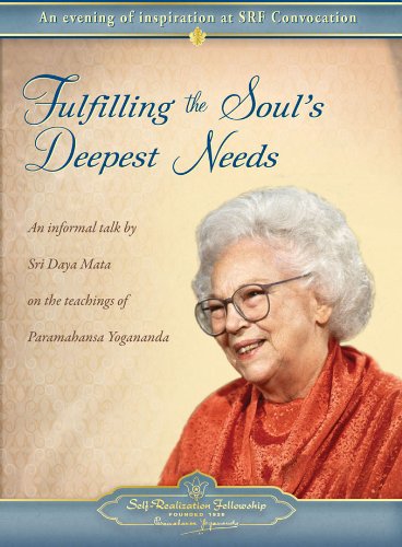 Fulfilling the Soul's Deepest Needs - The Teachings of Paramahansa Yogananda Fulfilling the Soul's Deepest Needs - The Teachings of Paramahansa Yogananda
