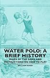 Water Polo: A Brief History, Rules Of The Game And Instructions On How To Play