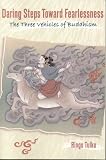 Daring Steps Toward Fearlessness: The Three Vehicles of Buddhism