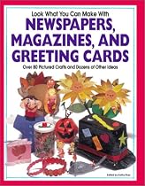 Look What You Can Make with Newspapers, Magazines, and Greeting Cards: More Than 80 Pictured Crafts and Dozens of Other Ideas
