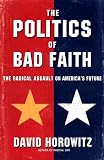 The Politics of Bad Faith: The Radical Assault on Americas Future