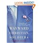 Wayward Christian Soldiers: Freeing the Gospel from Political Captivity