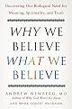 Why We Believe What We Believe: Uncovering Our Biological Need for Meaning, Spirituality, and Truth