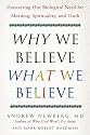 Why We Believe What We Believe: Uncovering Our Biological Need for Meaning, Spirituality, and Truth