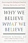 Why We Believe What We Believe: Uncovering Our Biological Need for Meaning, Spirituality, and Truth