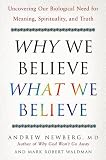Why We Believe What We Believe: Uncovering Our Biological Need for Meaning, Spirituality, and Truth
