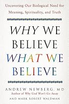 Why We Believe What We Believe: Uncovering Our Biological Need for Meaning, Spirituality, and Truth