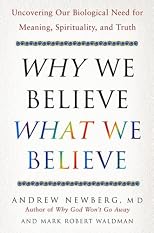 Why We Believe What We Believe: Uncovering Our Biological Need for Meaning, Spirituality, and Truth