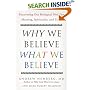 Why We Believe What We Believe: Uncovering Our Biological Need for Meaning, Spirituality, and Truth