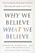Why We Believe What We Believe: Uncovering Our Biological Need for Meaning, Spirituality, and Truth