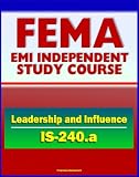 21st Century FEMA Study Course: Leadership and Influence (IS-240.a) - Case Studies, Rule of Six, Paradigms, Balancing Inquiry and Advocacy, Personal Influence and Political Savvy
