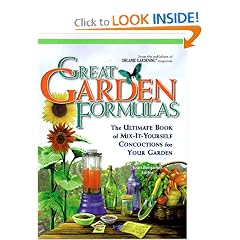 Great Garden Formulas : The Ultimate Book of Mix-It-Yourself Concoctions for Gardeners