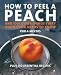  : How to Peel a Peach: And 1,001 Other Things Every Good Cook Needs to Know