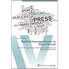 Nachrichtenagenturen in Deutschland: Konkurrenz und Kooperation auf politischem und �konomischem Feld