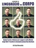 Leggere il Linguaggio del Corpo: Guida Facile e Veloce per Leggere nella Mente degli Altri Tramite la Comunicazione Non Verbale