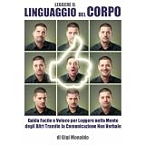 Leggere il Linguaggio del Corpo: Guida Facile e Veloce per Leggere nella Mente degli Altri Tramite la Comunicazione Non Verbaledi Gigi Monaldo