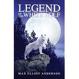 Legend of the White Wolf ~ Max Elliot Anderson