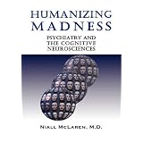 Humanizing Madness: Psychiatry and the Cognitive Neurosciences
