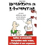 Bourdes à l'Hopital: Gaffes et Anecdotes Incroyables mais Vraies à l'Hopital et aux Urgences. (French Edition)