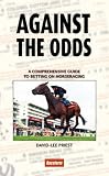 Against the Odds: A Comprehensive Guide to Betting on Horseracing- Second Edition