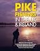 Pike Fishing in the UK and Ireland