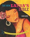 The New Latina`s Bible: The Modern Latina`s Guide to Love, Spirituality, Family, and La Vida