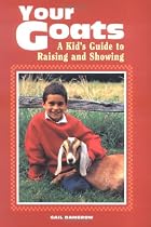 Your Goats: A Kid's Guide to Raising and Showing