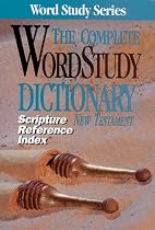 The Complete WordStudy Dictionary: New Testament - Scripture Reference Index (Word Study Series)