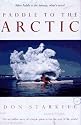 Paddle to the Arctic: The Incredible Story of a Kayak Quest across the Roof of the World