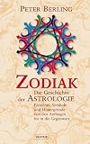 Zodiak: Die Geschichte der Astrologie: Die Geschichte der Astrologie - Elemente, Symbole und Hintergr&uuml;nde von den Anf&auml;ngen bis in die Gegenwart - Peter Berling
